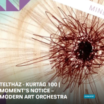 Kurtág100 | Moment’s Notice – Modern Art Orchestra